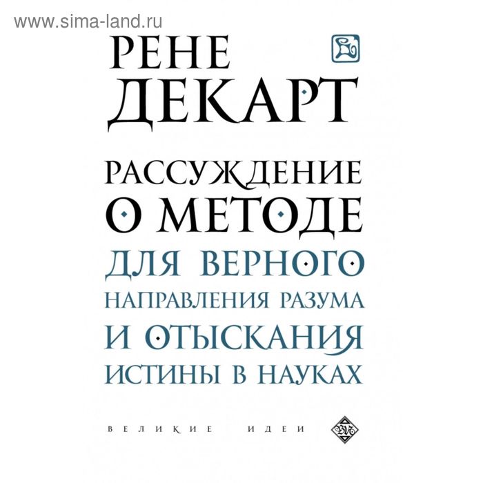 Рассуждение о методе для верного направления разума и отыскания истины в науках. Декарт Р.
Рассуждение о методе для верного направления разума и отыскания истины в науках. Декарт Р.