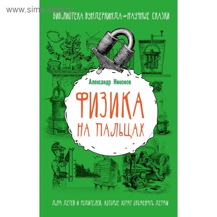 Физика на пальцах. Для детей и родителей, которые хотят объяснять детям. Никонов А. П.
Физика на пальцах. Для детей и родителей, которые хотят объяснять детям. Никонов А. П.