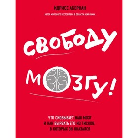 Свободу мозгу! Что сковывает наш мозг и как вырвать его из тисков, в которых он оказался
Свободу мозгу! Что сковывает наш мозг и как вырвать его из тисков, в которых он оказался