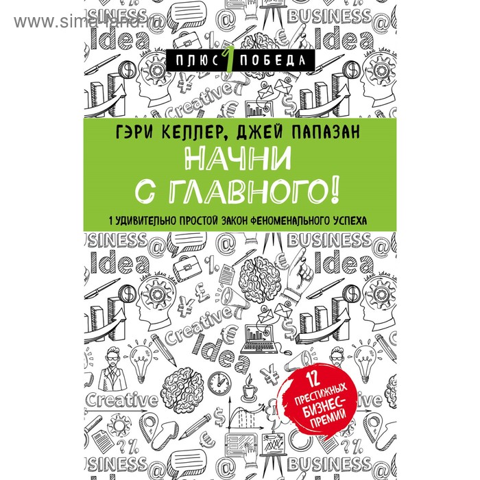 Начни с главного! 1 удивительно простой закон феноменального успеха. Келлер Г, Папазан Дж.
Начни с главного! 1 удивительно простой закон феноменального успеха. Келлер Г, Папазан Дж.
