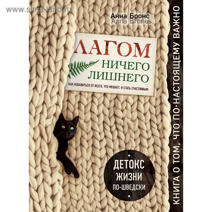 Лагом. Ничего лишнего. Как избавиться от всего, что мешает, и стать счастливым. Детокс жизни по-шведски. Бронс А.
Лагом. Ничего лишнего. Как избавиться от всего, что мешает, и стать счастливым. Детокс жизни по-шведски. Бронс А.