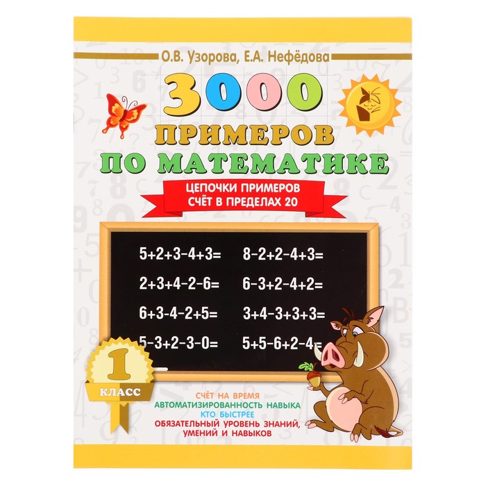«3000 примеров по математике, 1 класс. Цепочки примеров. Счёт в пределах 20», Узорова О. В., Нефёдова Е. А.
«3000 примеров по математике, 1 класс. Цепочки примеров. Счёт в пределах 20», Узорова О. В., Нефёдова Е. А.