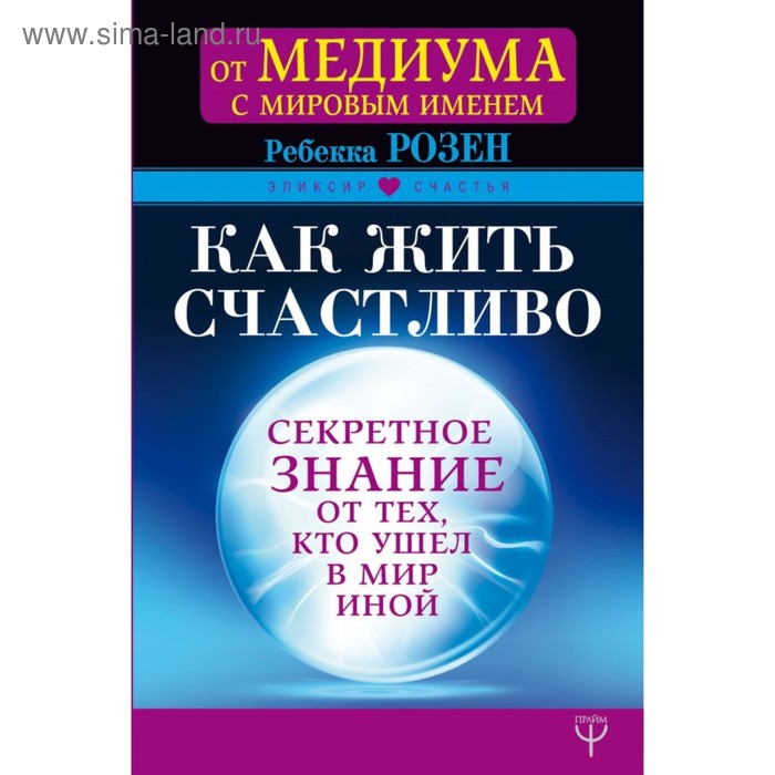 Как жить счастливо. Секретное знание от тех, кто ушел в Мир Иной
Как жить счастливо. Секретное знание от тех, кто ушел в Мир Иной