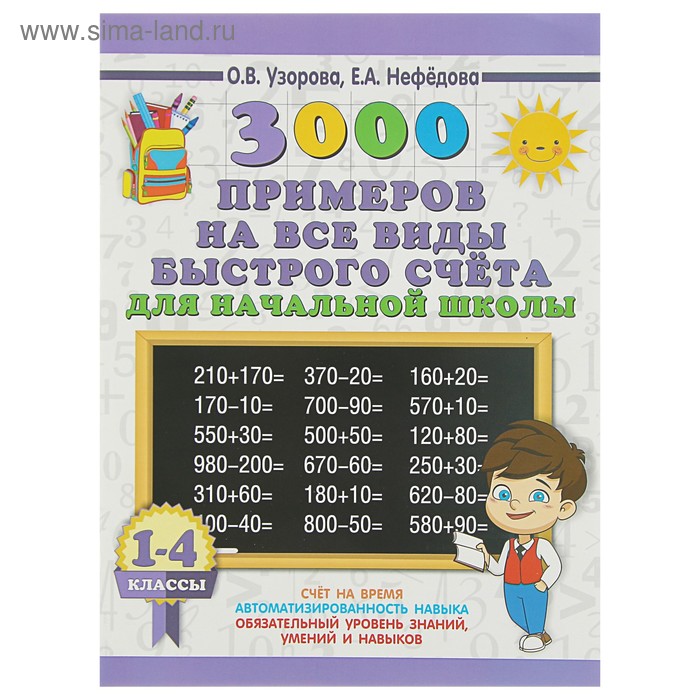 «3000 примеров на все виды быстрого счёта в начальной школе. Самая эффективная подготовка в ВПР», Узорова О. В., Нефедова Е. А.
«3000 примеров на все виды быстрого счёта в начальной школе. Самая эффективная подготовка в ВПР», Узорова О. В., Нефедова Е. А.