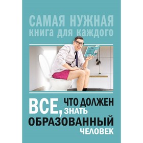 Всё, что должен знать образованный человек. Самая нужная книга для каждого. Блохина И. В.
Всё, что должен знать образованный человек. Самая нужная книга для каждого. Блохина И. В.