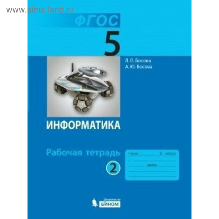 Информатика. 5 класс. Рабочая тетрадь. Часть 2. Босова Л. Л., Босова А. Ю.
Информатика. 5 класс. Рабочая тетрадь. Часть 2. Босова Л. Л., Босова А. Ю.