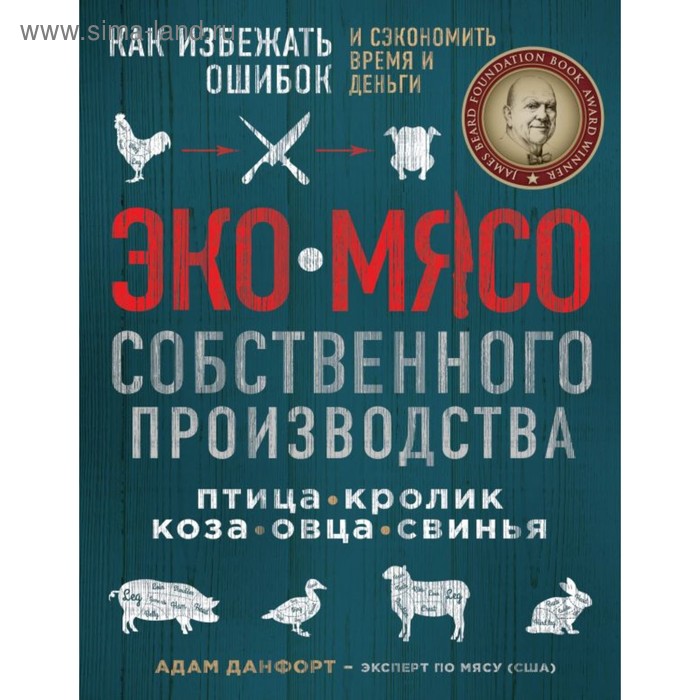 Эко мясо собственного производства. Как избежать ошибок и сэкономить время и деньги. Данфорт А.
Эко мясо собственного производства. Как избежать ошибок и сэкономить время и деньги. Данфорт А.