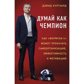 Думай как чемпион. Как «Формула-1» может прокачать самоорганизацию, эффективность и мотивацию. Култхард Д.
Думай как чемпион. Как «Формула-1» может прокачать самоорганизацию, эффективность и мотивацию. Култхард Д.