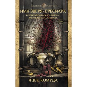 Имя Зверя. Ересиарх. История жизни Франсуа Вийона, или Деяния поэта и убийцы. Комуда Я.
Имя Зверя. Ересиарх. История жизни Франсуа Вийона, или Деяния поэта и убийцы. Комуда Я.