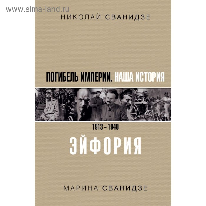 Погибель Империи: Наша история 1913 – 1940. Эйфория. Сванидзе Н. К., Сванидзе М. С.
Погибель Империи: Наша история 1913 – 1940. Эйфория. Сванидзе Н. К., Сванидзе М. С.