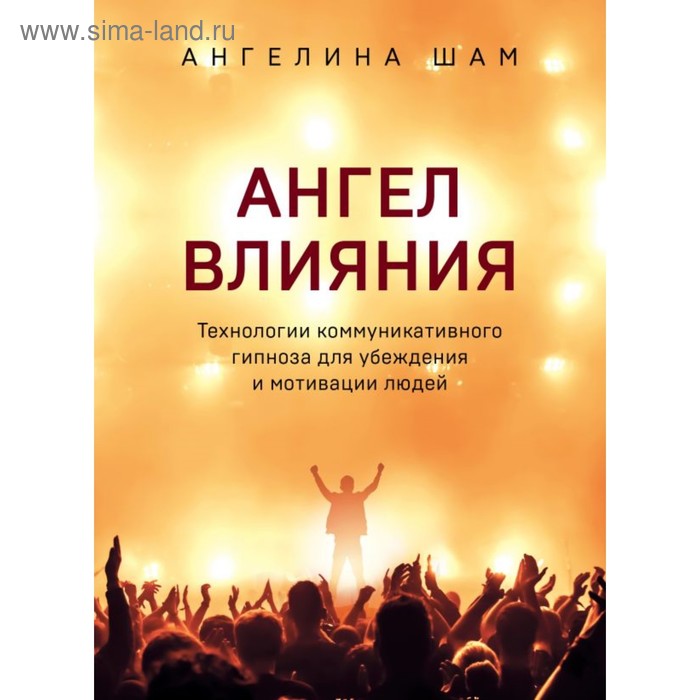 Ангел влияния. Технологии коммуникативного гипноза для убеждения и мотивации людей. Шам А.
Ангел влияния. Технологии коммуникативного гипноза для убеждения и мотивации людей. Шам А.