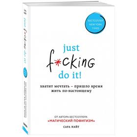 Just f*cking do it! Хватит мечтать — пришло время жить по-настоящему. Найт С.
Just f*cking do it! Хватит мечтать — пришло время жить по-настоящему. Найт С.