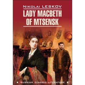 Русская классическая литература на английском языке. Леди Макбет Мценского уезда (неадаптированный текст). Лесков Н. С.
Русская классическая литература на английском языке. Леди Макбет Мценского уезда (неадаптированный текст). Лесков Н. С.