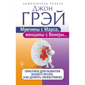 Мужчины с Марса, женщины с Венеры. Практики для развития вашего мозга. Как думать эффективнее. Грэй Д.
Мужчины с Марса, женщины с Венеры. Практики для развития вашего мозга. Как думать эффективнее. Грэй Д.