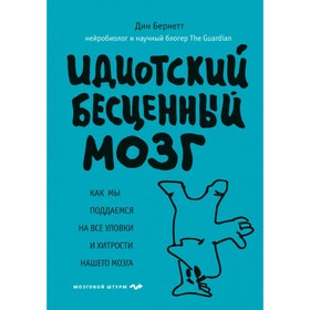 Идиотский бесценный мозг. Как мы поддаёмся на все уловки и хитрости нашего мозга. Бернетт Д.
Идиотский бесценный мозг. Как мы поддаёмся на все уловки и хитрости нашего мозга. Бернетт Д.