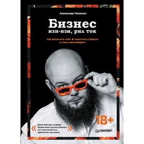 Бизнес изи-изи, рил ток. Как прокачать себя, перестать страдать и стать миллионером. Чипижко А. А.
Бизнес изи-изи, рил ток. Как прокачать себя, перестать страдать и стать миллионером. Чипижко А. А.
