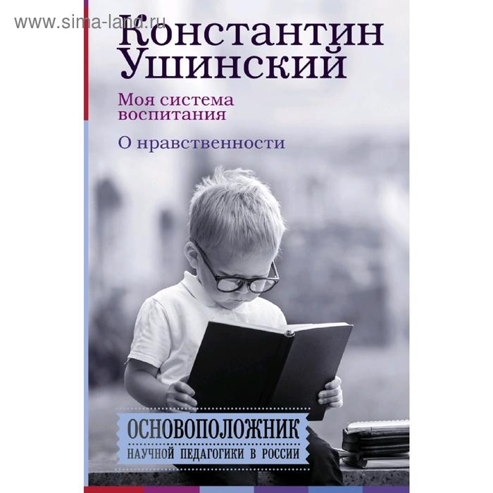 Моя система воспитания. О нравственности 
Моя система воспитания. О нравственности