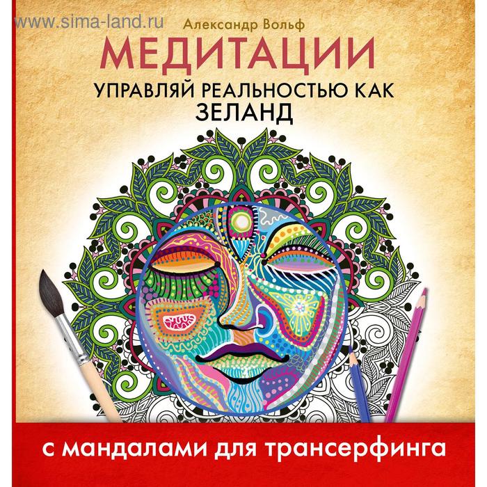 Медитации. Управляй реальностью как Зеланд. Вольф А. 
Медитации. Управляй реальностью как Зеланд. Вольф А.
