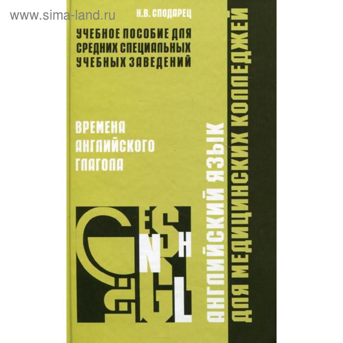 Английский язык для медицинских колледжей. Времена английских глаголов. Сподарец Н. В.
Английский язык для медицинских колледжей. Времена английских глаголов. Сподарец Н. В.