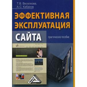 Эффективная эксплуатация сайта: Практическое пособие. 3-е издание, стер. Веселкова Т. В., Кабанов А. С.
Эффективная эксплуатация сайта: Практическое пособие. 3-е издание, стер. Веселкова Т. В., Кабанов А. С.