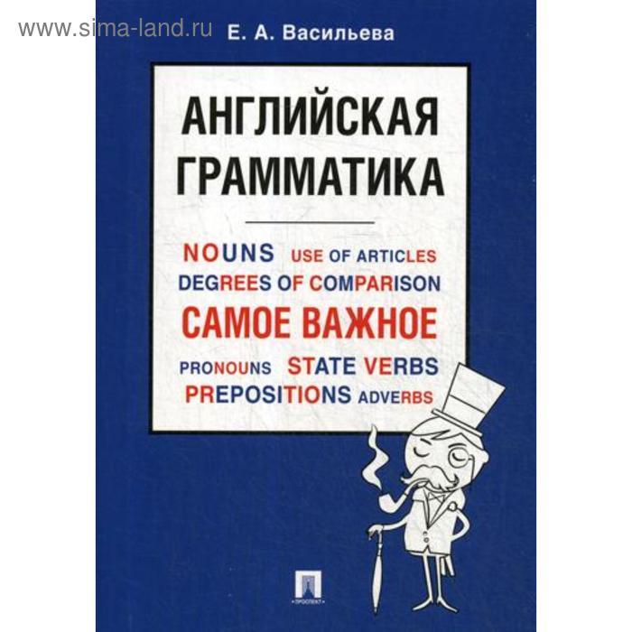 Английская грамматика. Самое важное: Учебное пособие. Васильева Е.А. 
Английская грамматика. Самое важное: Учебное пособие. Васильева Е.А.