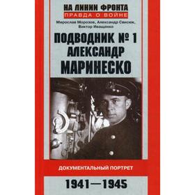 Подводник № 1 Александр Маринеско. Документальный портрет 1941-1945. Морозов М., Свисюк А. Иващенко
Подводник № 1 Александр Маринеско. Документальный портрет 1941-1945. Морозов М., Свисюк А. Иващенко