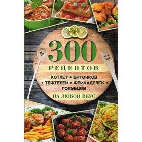 300 рецептов котлет, биточков, тефтелей, фрикаделек, голубцов на любой вкус. Ульянов Д.
300 рецептов котлет, биточков, тефтелей, фрикаделек, голубцов на любой вкус. Ульянов Д.