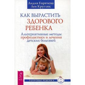 Как вырастить здорового ребенка. Альтернативные методы профилактики и лечения детских болезней. Кругляк Л., Горячева Л.
Как вырастить здорового ребенка. Альтернативные методы профилактики и лечения детских болезней. Кругляк Л., Горячева Л.