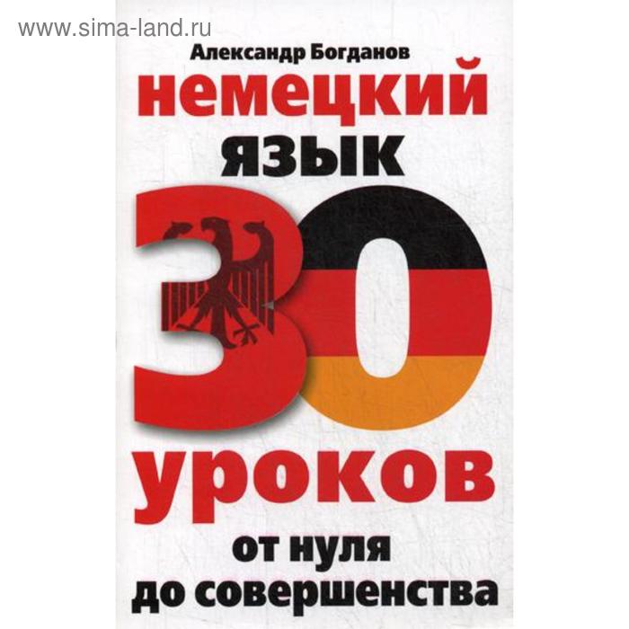 Самоучитель. Немецкий язык. 30 уроков. От нуля до совершенства. Богданов А. В.
Самоучитель. Немецкий язык. 30 уроков. От нуля до совершенства. Богданов А. В.