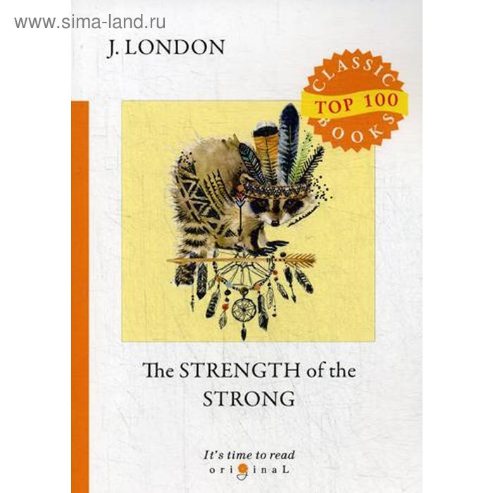 Foreign Language Book. The Strength of the Strong = Сила сильных: на английском языке. London J.
Foreign Language Book. The Strength of the Strong = Сила сильных: на английском языке. London J.