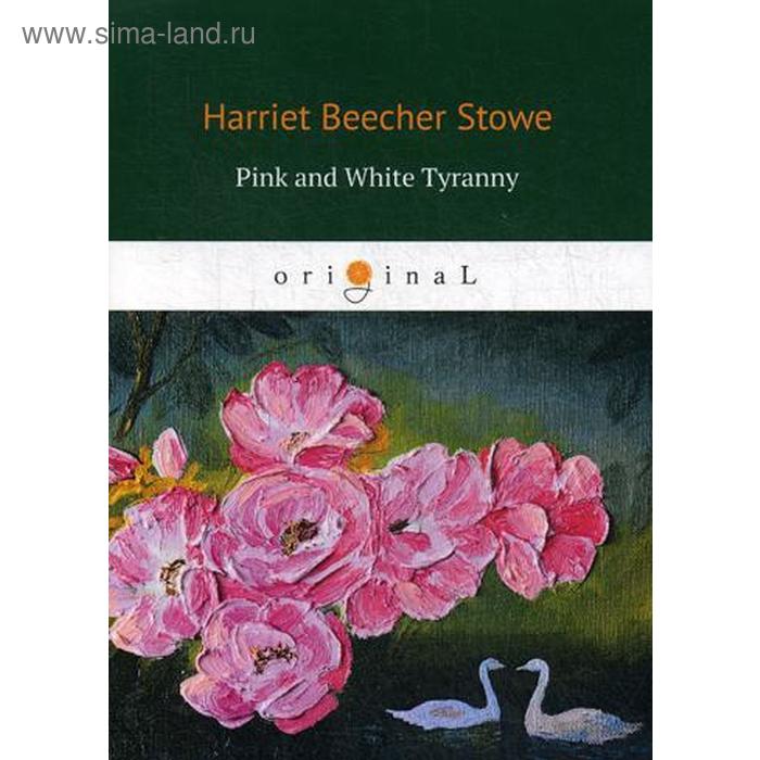 Foreign Language Book. Pink and White Tyranny = Бело-розовая тирания: на английском языке. Stowe H.
Foreign Language Book. Pink and White Tyranny = Бело-розовая тирания: на английском языке. Stowe H.