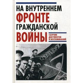 На Внутреннем фронте Гражданской войны. Сборник документов и воспоминаний. Сост. Леонтьев Я.В.
На Внутреннем фронте Гражданской войны. Сборник документов и воспоминаний. Сост. Леонтьев Я.В.