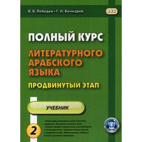 Полный курс литературного арабского языка. Продвинутый этап. В 2 частях. Часть 2. Уроки 16-30. 2-е издание, исправленное. Лебедев В. В., Бочкарев Г. И
Полный курс литературного арабского языка. Продвинутый этап. В 2 частях. Часть 2. Уроки 16-30. 2-е издание, исправленное. Лебедев В. В., Бочкарев Г. И