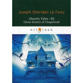 Ghostly Tales 3. Ghost Stories of Chapelizod = Рассказы о призраках 3: на англ.яз. Le Fanu J.S.
Ghostly Tales 3. Ghost Stories of Chapelizod = Рассказы о призраках 3: на англ.яз. Le Fanu J.S.