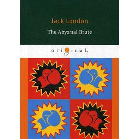 Foreign Language Book. The Abysmal Brute = Лютый зверь: на английском языке. London J.
Foreign Language Book. The Abysmal Brute = Лютый зверь: на английском языке. London J.
