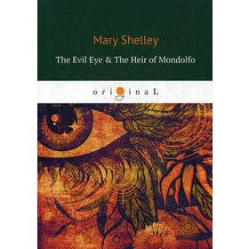 The Evil Eye The Heir of Mondolfo = Злой Глаз и Наследник Мондольфо: на английском языке. Shelley M.
The Evil Eye The Heir of Mondolfo = Злой Глаз и Наследник Мондольфо: на английском языке. Shelley M.