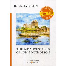 The Misadventures of John Nicholson = Несчастья Джона Никольсона: на английском языке. Stevenson R. L.
The Misadventures of John Nicholson = Несчастья Джона Никольсона: на английском языке. Stevenson R. L.