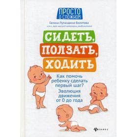 Сидеть, ползать, ходить: как помочь ребенку сделать шаг Эволюция движения от 0 до года. 2-е издание. Лупандина-Болотова Г. С.
Сидеть, ползать, ходить: как помочь ребенку сделать шаг Эволюция движения от 0 до года. 2-е издание. Лупандина-Болотова Г. С.