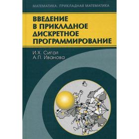 Введение в прикладное дискретное программирование: модели и вычислительные алгоритмы. 2-е издание, исправленное и дополненное. Сигал И. Х., Иванова А.
Введение в прикладное дискретное программирование: модели и вычислительные алгоритмы. 2-е издание, исправленное и дополненное. Сигал И. Х., Иванова А.