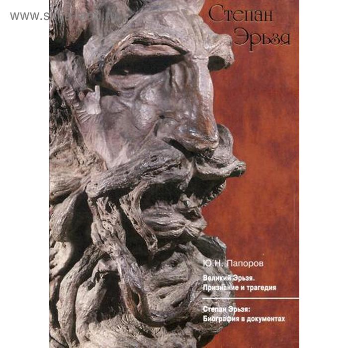 Великий Эрьзя. Признание и трагедия: литературно-документальная повесть; Степан Эрьзя: биография в документах. Папоров Ю.Н.
Великий Эрьзя. Признание и трагедия: литературно-документальная повесть; Степан Эрьзя: биография в документах. Папоров Ю.Н.
