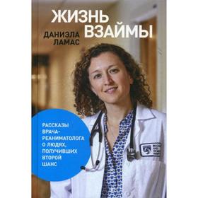 Жизнь взаймы. Рассказы врача-реаниматолога о людях, получивших второй шанс. Ламас Д.
Жизнь взаймы. Рассказы врача-реаниматолога о людях, получивших второй шанс. Ламас Д.