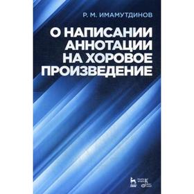 О написании аннотации на хоровое произведение: Учебно-методическое пособие. 3-е издание, стер. Имамутдинов Р. М.
О написании аннотации на хоровое произведение: Учебно-методическое пособие. 3-е издание, стер. Имамутдинов Р. М.