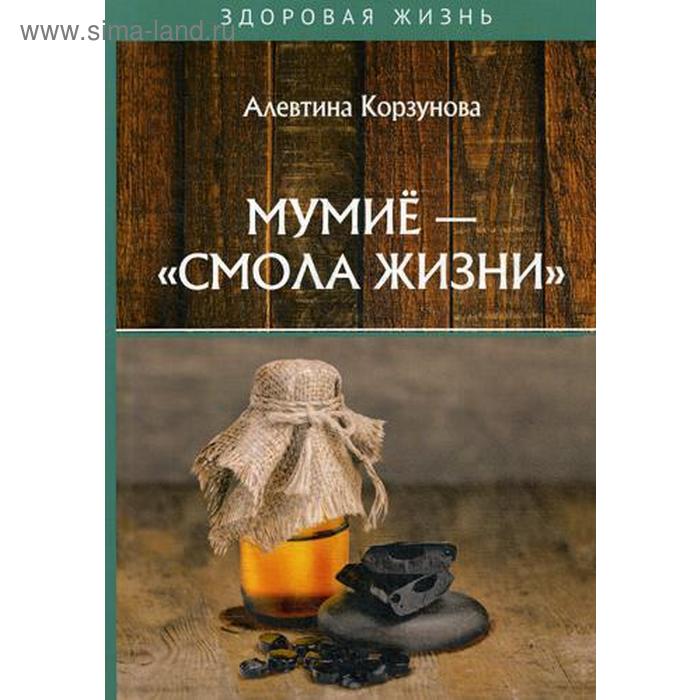 Мумие - «смола жизни». Корзунова А.
Мумие - «смола жизни». Корзунова А.