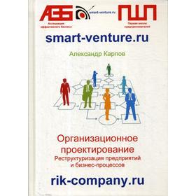 Организационное проектирование. Реструктуризация предприятий и бизнес-процессов. Карпов А. Е.
Организационное проектирование. Реструктуризация предприятий и бизнес-процессов. Карпов А. Е.