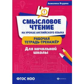 Смысловое чтение на уроках английского языка: рабочая тетрадь-тренажер для начальной школы: ФГОС НОО. Ягудена А.Р.
Смысловое чтение на уроках английского языка: рабочая тетрадь-тренажер для начальной школы: ФГОС НОО. Ягудена А.Р.