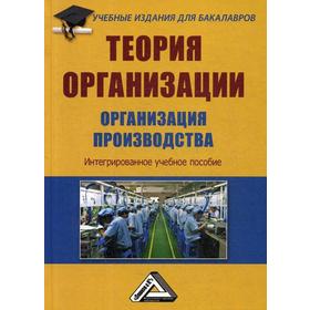 Теория организации. Организация производства: Интегрированное учебное пособие для бакалавров. 3-е издание, стер. Агарков А. П., Голов Р. С., Голиков А
Теория организации. Организация производства: Интегрированное учебное пособие для бакалавров. 3-е издание, стер. Агарков А. П., Голов Р. С., Голиков А