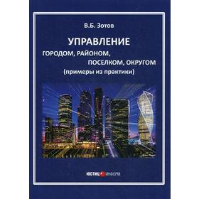 Управление городом, районом, поселком, округом (примеры из практики). Зотов В.Б.
Управление городом, районом, поселком, округом (примеры из практики). Зотов В.Б.