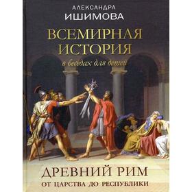 Всемирная история в беседах для детей. Древний Рим. От царства до республики. Ишимова А.О.
Всемирная история в беседах для детей. Древний Рим. От царства до республики. Ишимова А.О.