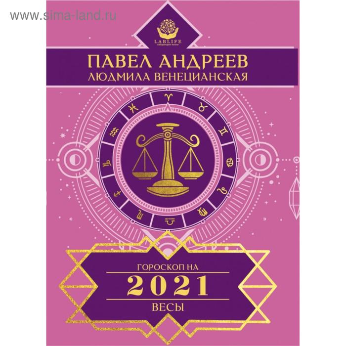 Весы. Гороскоп 2021. Андреев Павел, Венецианская Людмила 
Весы. Гороскоп 2021. Андреев Павел, Венецианская Людмила