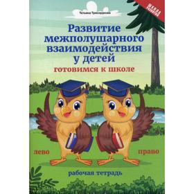 Развитие межполушарного взаимодействия у детей: готовимся к школе. Трясорукова Т.П.
Развитие межполушарного взаимодействия у детей: готовимся к школе. Трясорукова Т.П.